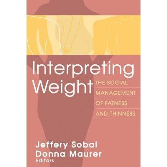 Interpreting Weight: The Social Management of Fatness and Thinness, Donna Maurer (Editor)