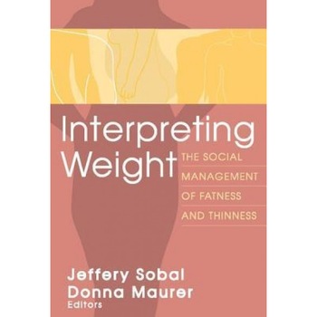 Interpreting Weight: The Social Management of Fatness and Thinness, Donna Maurer (Editor) Interpreting Weight: The Social Management of Fatness and Thinness, Donna Maurer (Editor)