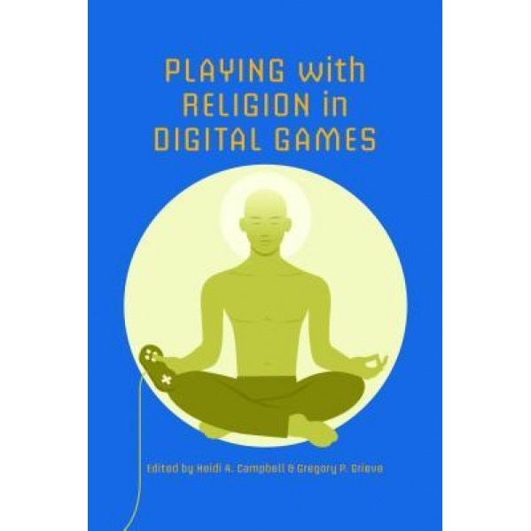 Playing with Religion in Digital Games, Heidi A. Campbell (Editor)