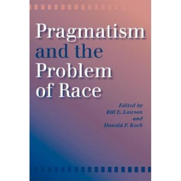Pragmatism and the Problem of Race, Donald F. Koch (Editor)