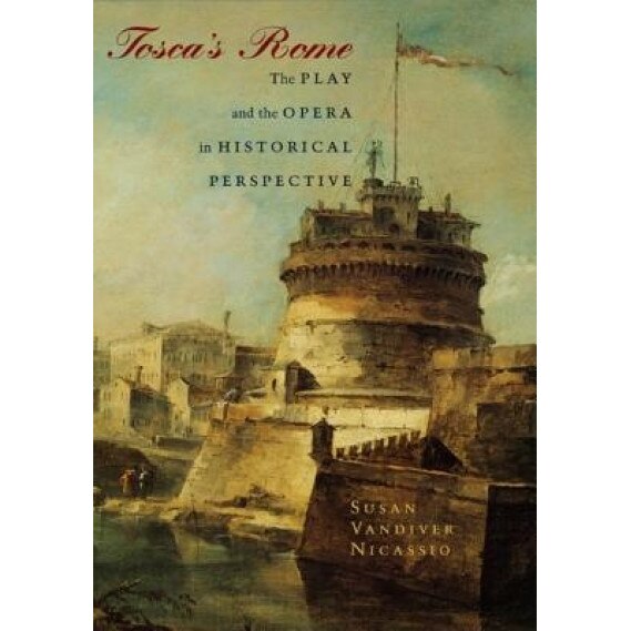 Tosca's Rome: The Play and the Opera in Historical Perspective, Susan VanDiver Nicassio (Author)