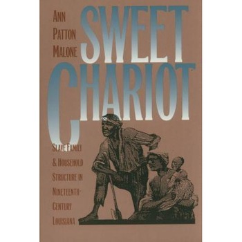 Sweet Chariot: Slave Family and Household Structure in Nineteenth-Century Louisiana, Ann Patton Malone (Author) Sweet Chariot: Slave Family and Household Structure in Nineteenth-Century Louisiana, Ann Patton Malone (Author)