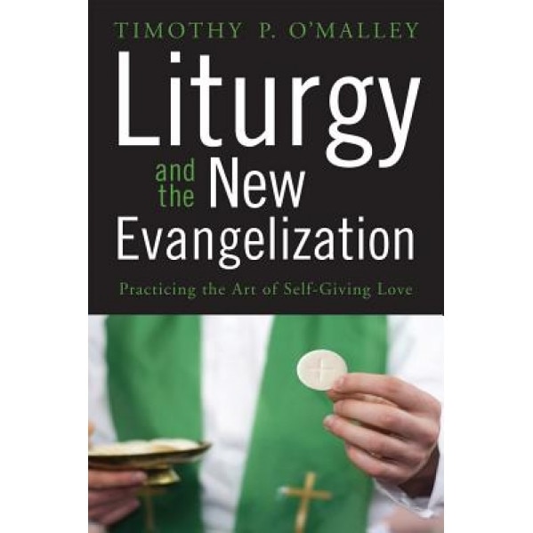 Liturgy and the New Evangelization, Timothy P. O'Malley (Author)