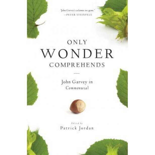 Only Wonder Comprehends: John Garvey in Commonweal, John D. Garvey (Author)