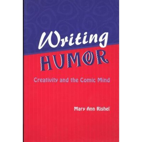 Writing Humor: Creativity and the Comic Mind, Mary Ann Rishel (Author)