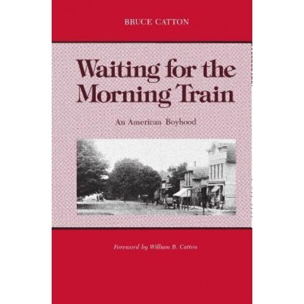 Waiting for the Morning Train: An American Boyhood, Bruce Catton (Author)