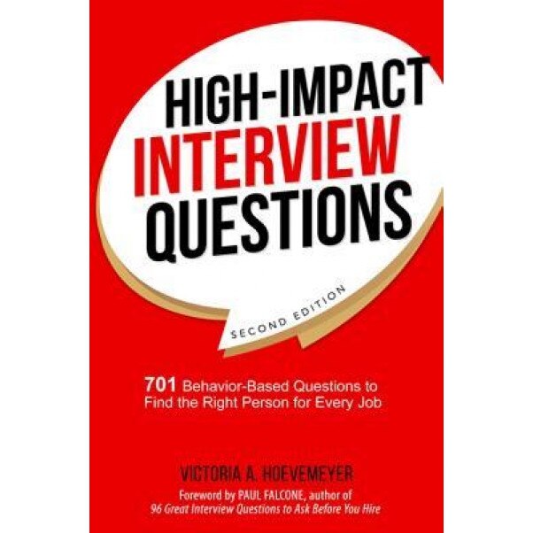 High-Impact Interview Questions: 701 Behavior-Based Questions to Find the Right Person for Every Job, Victoria A. Hoevemeyer (Author)