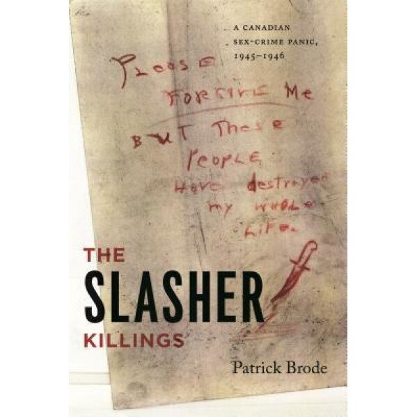The Slasher Killings: A Canadian Sex-Crime Panic, 1945-1946, Patrick Brode (Author)