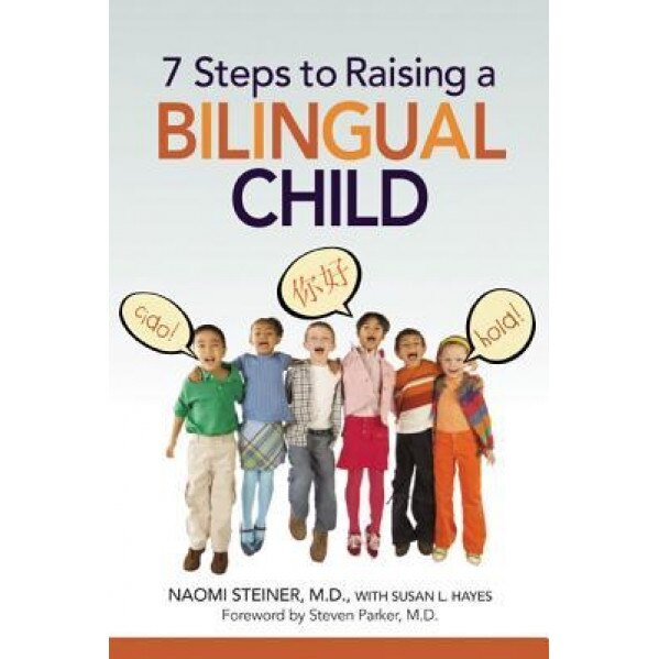 7 Steps to Raising a Bilingual Child 7 Steps to Raising a Bilingual Child, Susan L. Hayes, Naomi Steiner