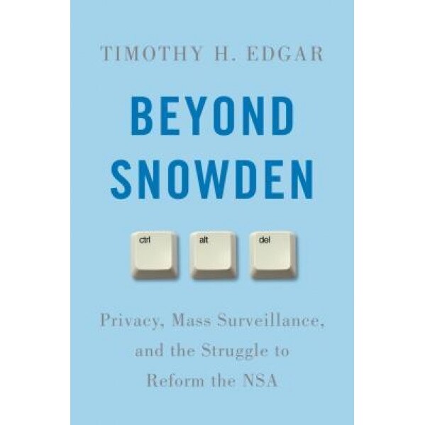 Beyond Snowden: Privacy, Mass Surveillance, and the Struggle to Reform the Nsa, Timothy H. Edgar (Author)