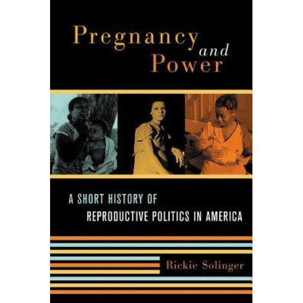 Pregnancy and Power: A Short History of Reproductive Politics in America, Rickie Solinger (Author)