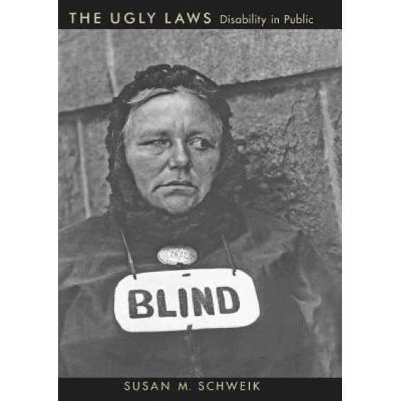 The Ugly Laws: Disability in Public, Susan M. Schweik (Author)