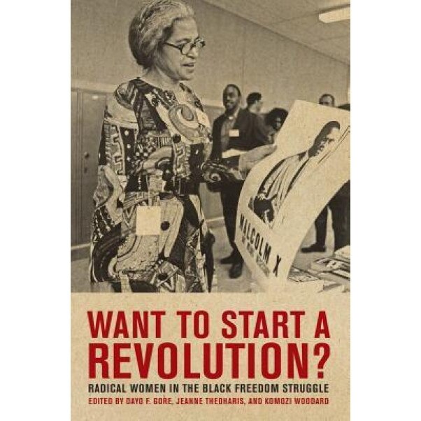 Want to Start a Revolution?: Radical Women in the Black Freedom Struggle, Dayo F. Gore (Editor)