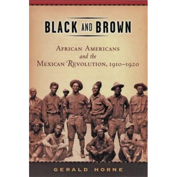 Black and Brown: African Americans and the Mexican Revolution,1910-1920, Gerald Horne (Author)