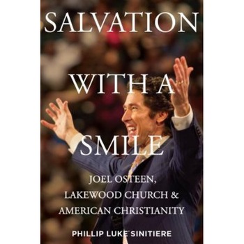 Salvation with a Smile: Joel Osteen, Lakewood Church, and American Christianity, Phillip Sinitiere (Author) Salvation with a Smile: Joel Osteen, Lakewood Church, and American Christianity, Phillip Sinitiere (Author)