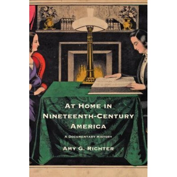 At Home in Nineteenth-Century America: A Documentary History, Amy Richter (Author)