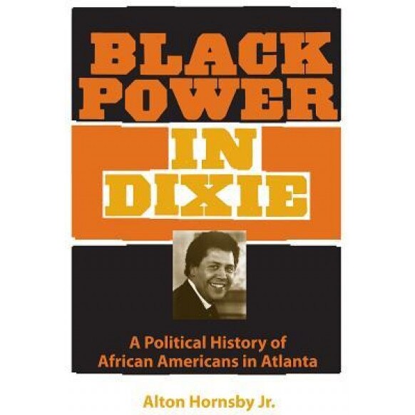 Black Power in Dixie: A Political History of African Americans in Atlanta, Alton, Jr. Hornsby (Author)
