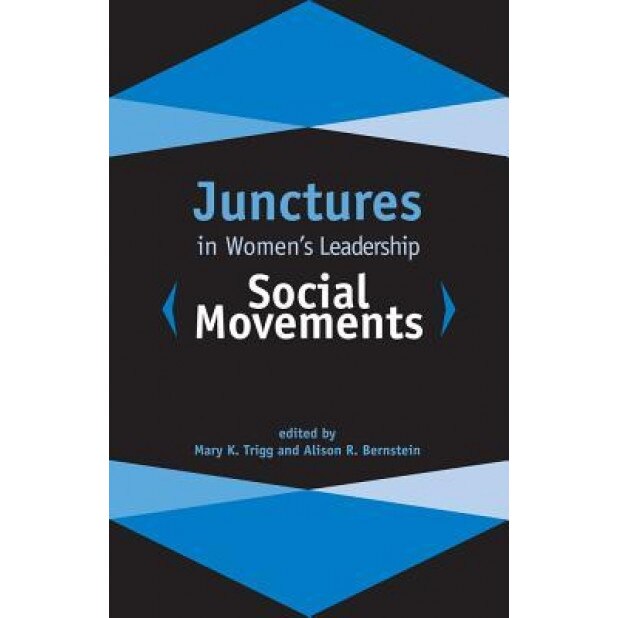 Junctures in Women's Leadership: Social Movements, Mary K. Trigg (Editor)