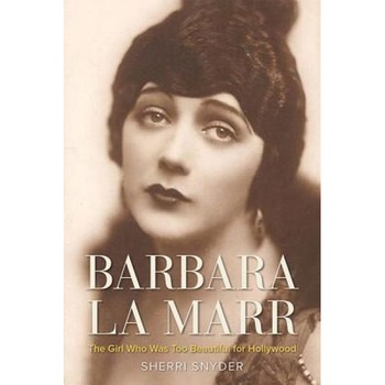 Barbara La Marr: The Girl Who Was Too Beautiful for Hollywood, Sherri Snyder (Author) Barbara La Marr: The Girl Who Was Too Beautiful for Hollywood, Sherri Snyder (Author)