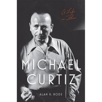 Michael Curtiz: A Life in Film, Alan K. Rode (Author) Michael Curtiz: A Life in Film, Alan K. Rode (Author)