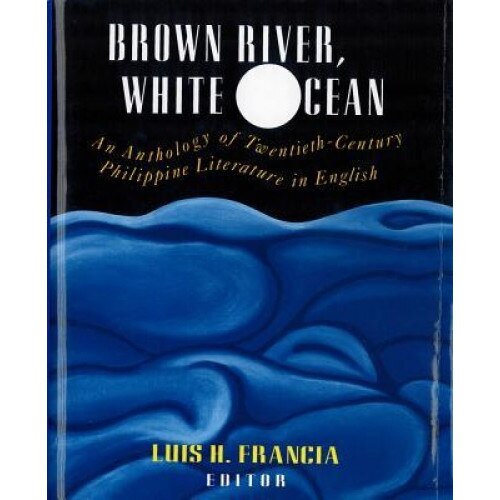Brown River, White Ocean: An Anthology of Twentieth-Century Philippine Literature in English, Luis H. Francia (Editor)