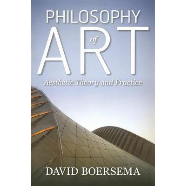 Philosophy of Art: Aesthetic Theory and Practice, David Boersema (Author)
