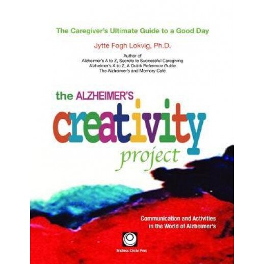 The Alzheimer's Creativity Project: The Caregiver's Ultimate Guide to a Good Day; Communication and Activities in the World of Alzheimer's, Jytte Fogh Lokvig (Author)