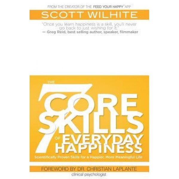 The 7 Core Skills of Everyday Happiness: Scientifically Proven Skills for a Happier, More Meaningful Life, Scott Wilhite (Author)