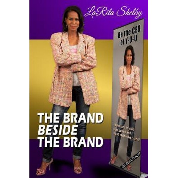The Brand Beside the Brand: 10 Reasons to Step from Behind and Stand Beside the Brand!, Larita Shelby (Author)