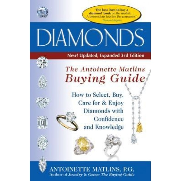 Diamonds: The Antoinette Matlins Buying Guide: How to Select, Buy, Care for & Enjoy Diamonds with Confidence and Knowledge, Antoinette Matlins (Author)