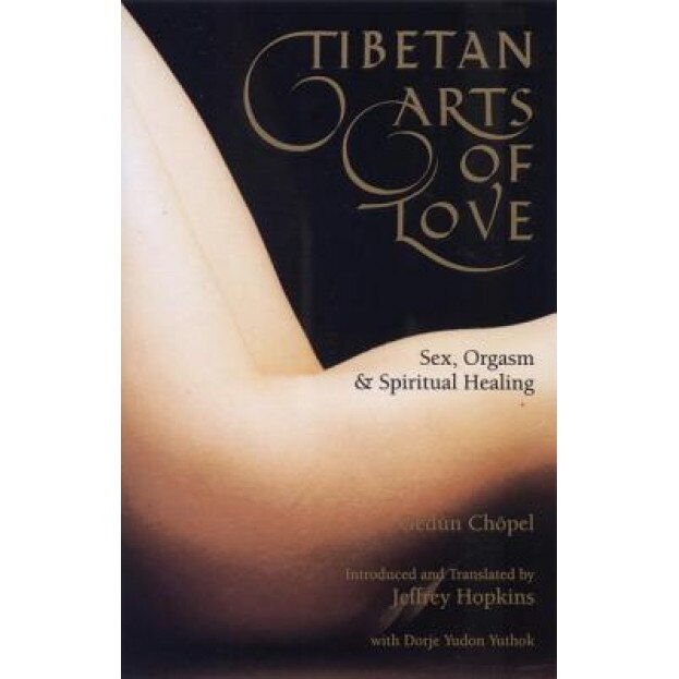 Tibetan Arts of Love: Sex, Orgasm & Spiritual Healing, Gendum Chopel (Author)