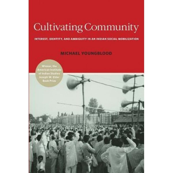 Cultivating Community: Interest, Identity, and Ambiguity in an Indian Social Mobilization, Michael Youngblood (Author)