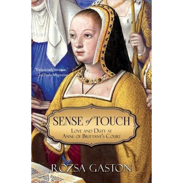 Sense of Touch: Love and Duty at Anne of Brittany's Court, Rozsa Gaston (Author)