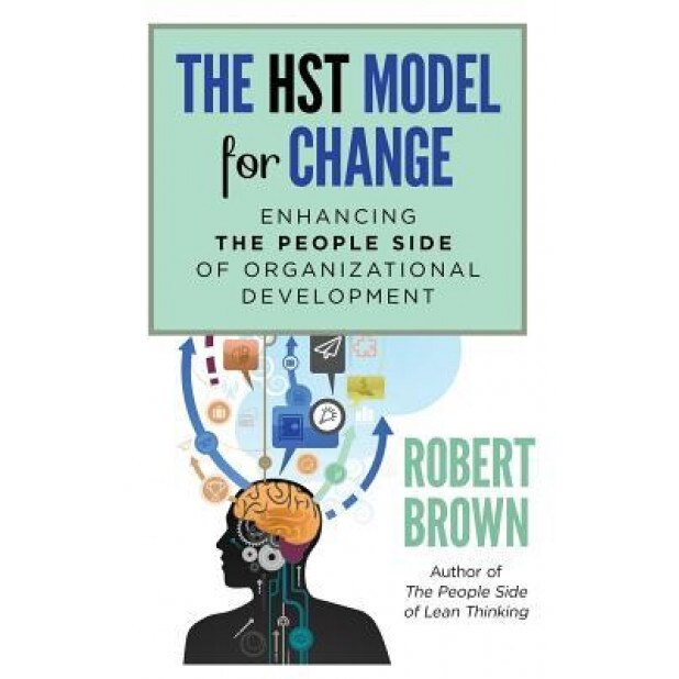 The Hst Model for Change: Enhancing the People Side of Organizational Development, Robert Brown (Author)