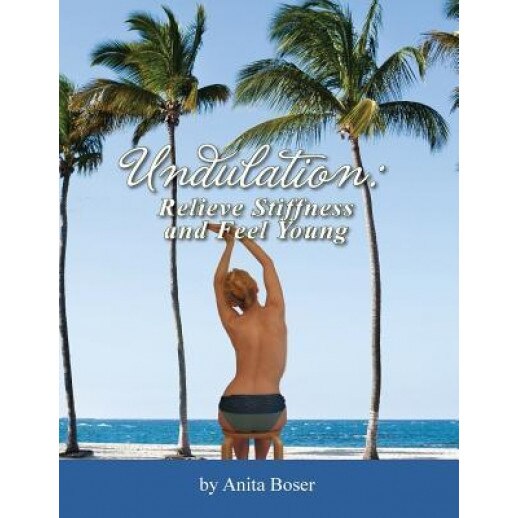 Undulation: Relieve Stiffness and Feel Young, Anita Boser (Author)
