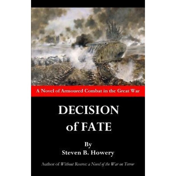 Decision of Fate: A Novel of Armoured Combat in the Great War, Steven B. Howery (Author)