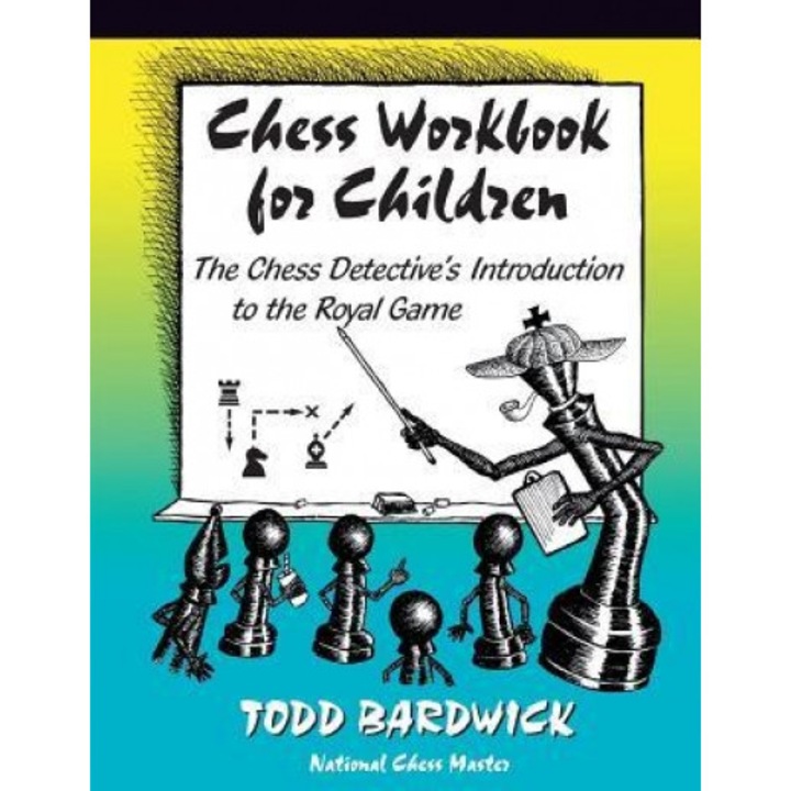 Chess Workbook for Children: The Chess Detective's Introduction to the Royal Game, Todd Bardwick (Author)