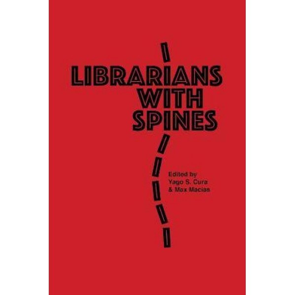 Librarians with Spines: Information Agitators in an Age of Stagnation, Max Macias (Author)