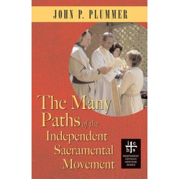 The Many Paths of the Independent Sacramental Movement, John P. Plummer (Author)