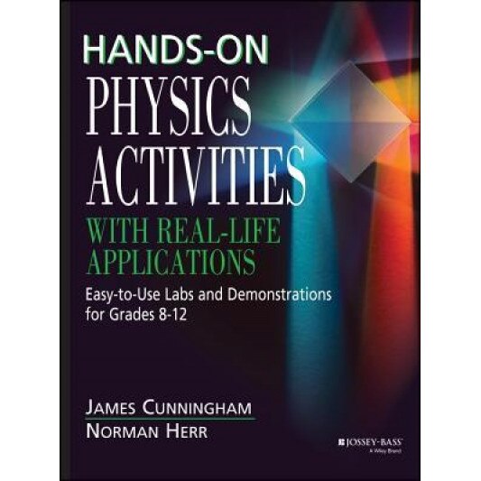 Hands-On Physics Activities with Real-Life Applications: Easy-To-Use Labs and Demonstrations for Grades 8 - 12, Norman Herr, James Cunningham