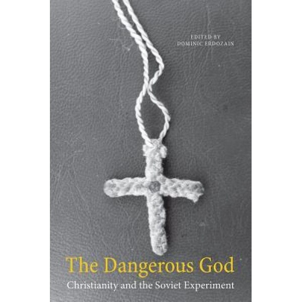 The Dangerous God: Christianity and the Soviet Experiment, Dominic Erdozain (Editor)