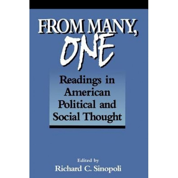 From Many, One: Readings in American Political and Social Thought, Richard C. Sinopoli (Editor)