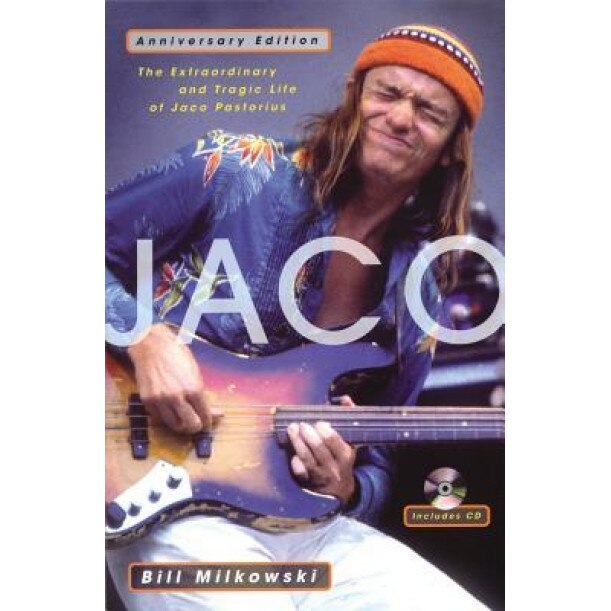 Jaco: The Extraordinary and Tragic Life of Jaco Pastorius, Bill Milkowski