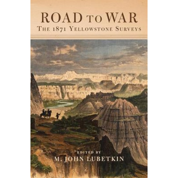 Road to War: The 1871 Yellowstone Surveys, Rose Marie Beebe (Author)