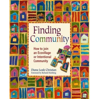 Finding Community: How to Join an Ecovillage or Intentional Community, Diana Leafe Christian Finding Community: How to Join an Ecovillage or Intentional Community, Diana Leafe Christian