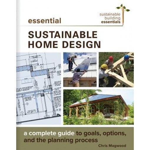 Essential Sustainable Home Design: A Complete Guide to Goals, Options, and the Design Process, Chris Magwood (Author)