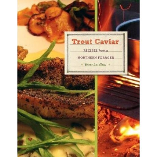 Trout Caviar: Recipes from a Northern Forager, Brett Laidlaw (Author)