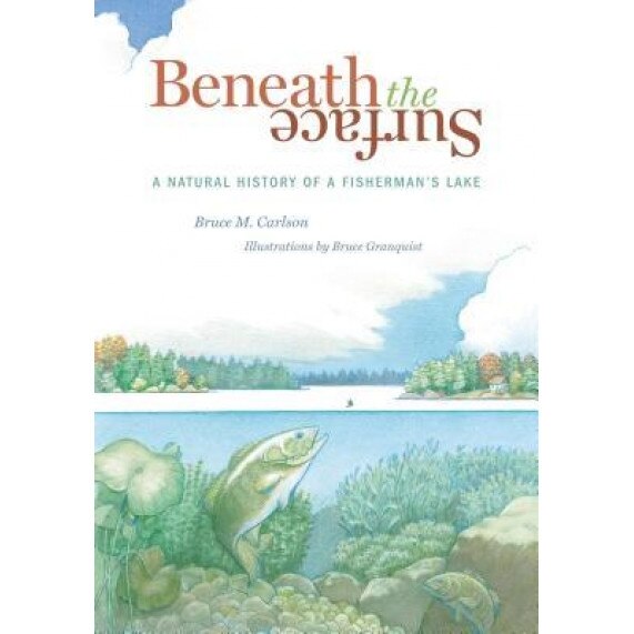 Beneath the Surface: A Natural History of a Fisherman's Lake, Bruce M. Carlson (Author)