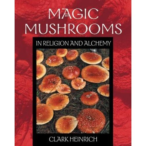 Magic Mushrooms in Religion and Alchemy, Clark Heinrich