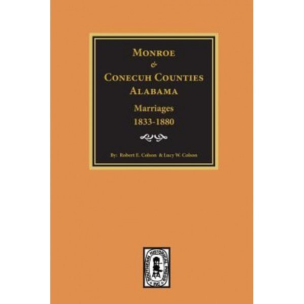 Monroe and Conecuh Counties, Alabama 1833-1880, Marriages Of., Robert E. Colson (Author)